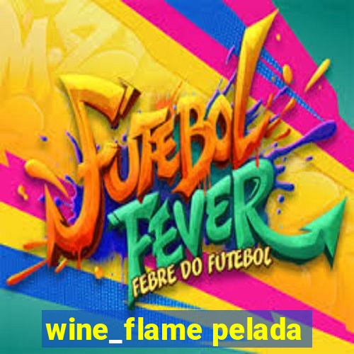 wine_flame pelada